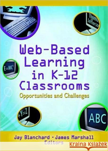 Web-Based Learning in K-12 Classrooms: Opportunities and Challenges Blanchard, Jay 9780789024923