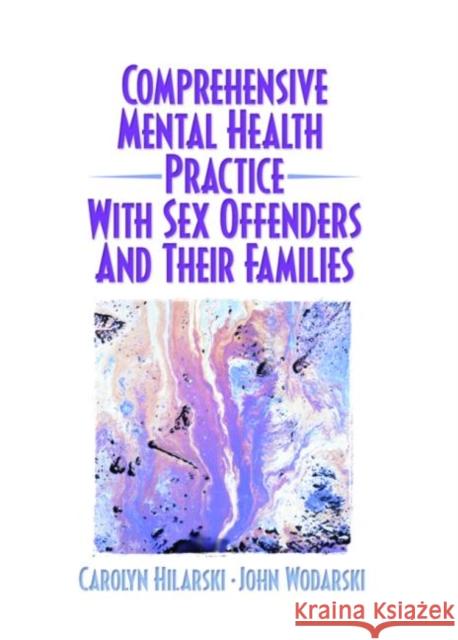 Comprehensive Mental Health Practice with Sex Offenders and Their Families John S. Wodarski Carolyn Hilarski 9780789025432 Haworth Press