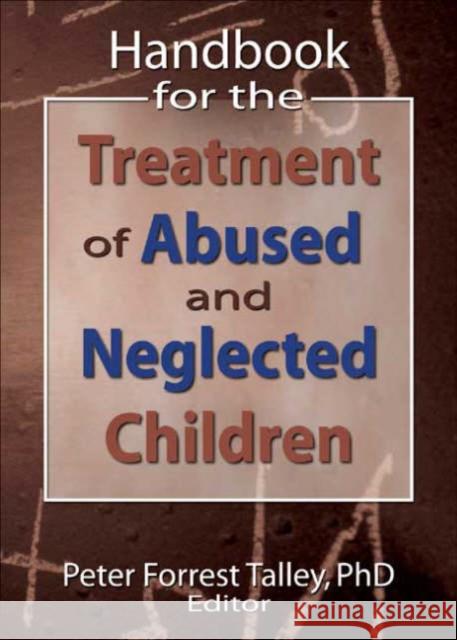 Handbook for the Treatment of Abused and Neglected Children P. Forrest Talley 9780789026781 Haworth Social Work