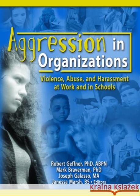 Aggression in Organizations: Violence, Abuse, and Harassment at Work and in Schools Braverman, Mark 9780789028426 Haworth Maltreatment and Trauma Press