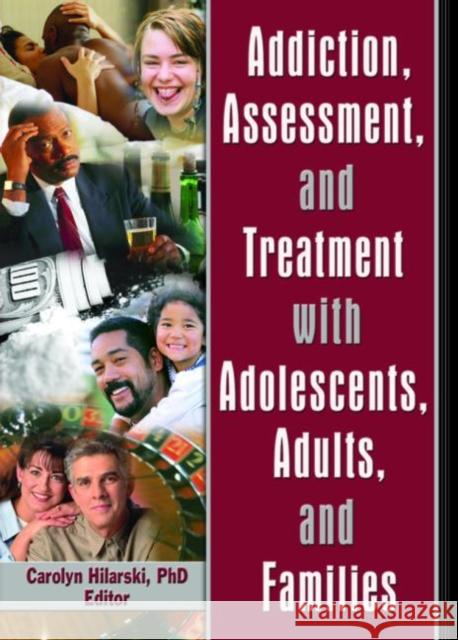 Addiction, Assessment, and Treatment with Adolescents, Adults, and Families Carolyn Hilarski 9780789028877 Haworth Press