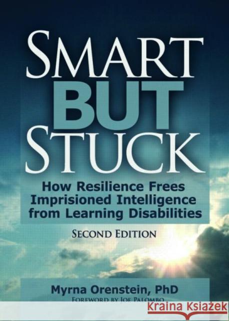 Smart But Stuck : How Resilience Frees Imprisoned Intelligence from Learning Disabilities, Second Edition Myrna Orenstein 9780789029454 Haworth Press