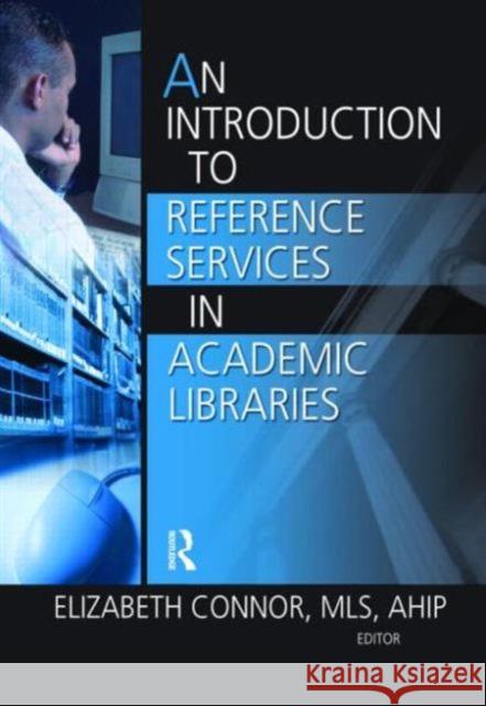 An Introduction to Reference Services in Academic Libraries Elizabeth Connor 9780789029577 Haworth Information Press