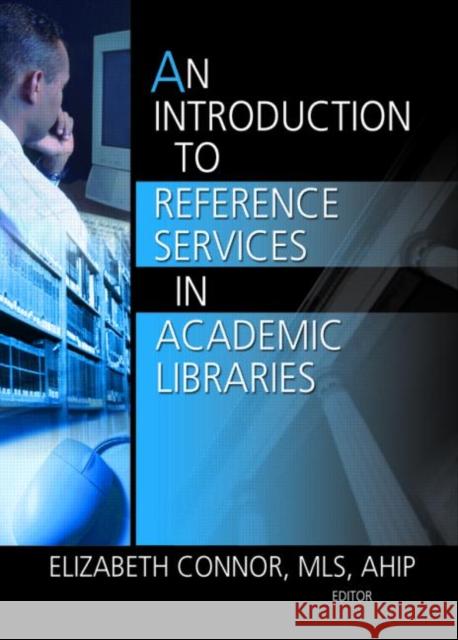 An Introduction to Reference Services in Academic Libraries Elizabeth Connor 9780789029584 Haworth Information Press