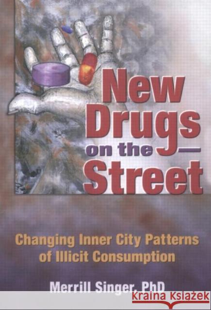 New Drugs on the Street: Changing Inner City Patterns of Illicit Consumption Singer, Merrill 9780789030504
