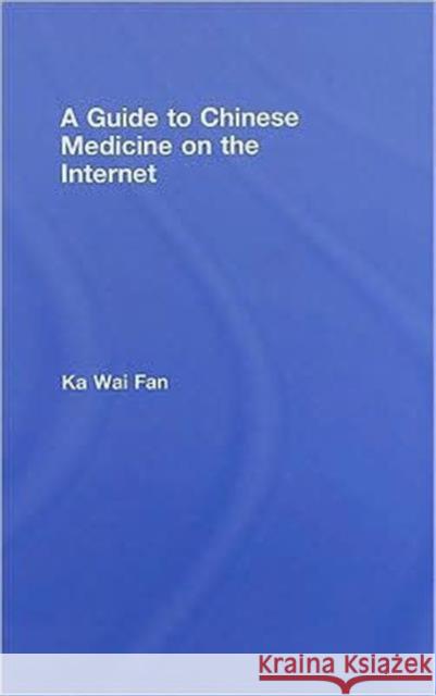 A Guide to Chinese Medicine on the Internet Ka Wai Fan 9780789031990 Routledge