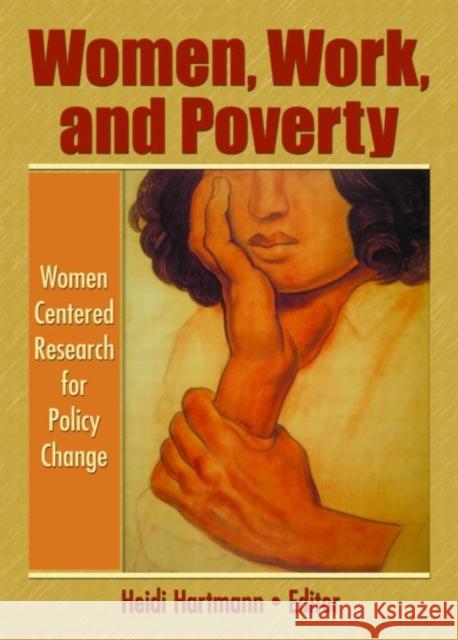 Women, Work, and Poverty : Women Centered Research for Policy Change Heidi Hartmann Heidi I. Hartmann 9780789032454