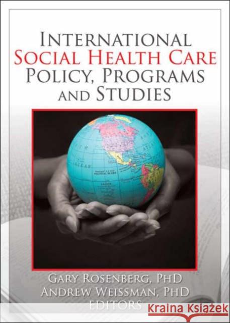 International Social Health Care Policy, Program, and Studies Gary Rosenberg Andrew Weissman 9780789033482