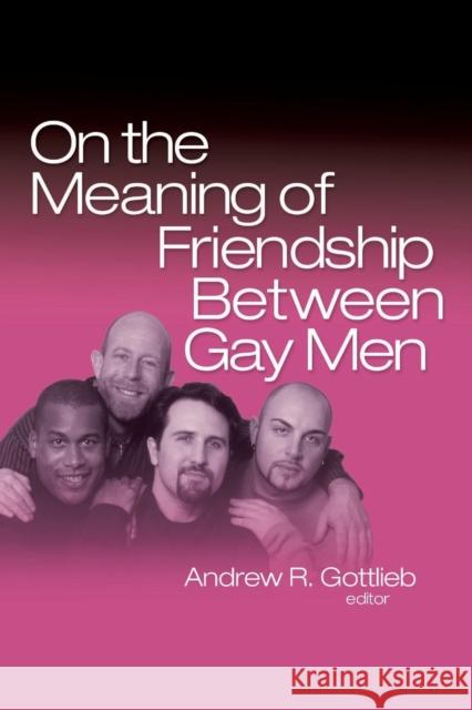 On the Meaning of Friendship Between Gay Men Frederick S. Roden Andrew Gottlieb Jay Quinn 9780789033543 Routledge