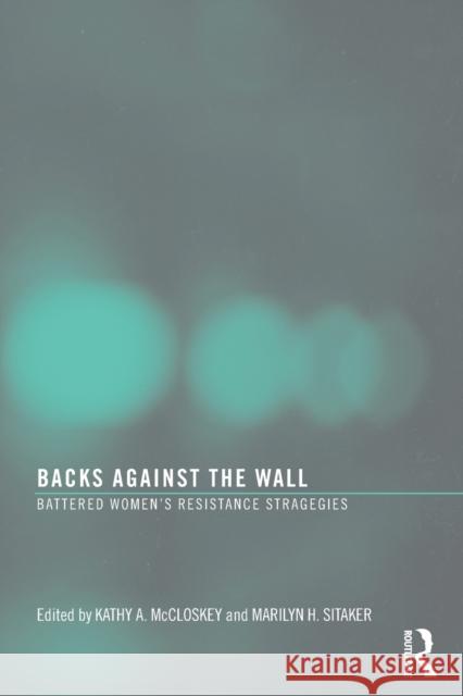 Backs Against the Wall: Battered Women's Resistance Strategies McCloskey, Kathy A. 9780789035844 Routledge