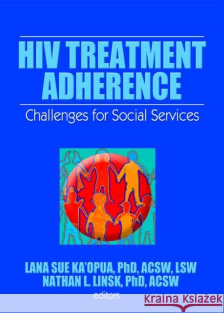 HIV Treatment Adherence : Challenges for Social Services Lana Sue Ka'opus Nathan L. Linsk 9780789036261 Haworth Press