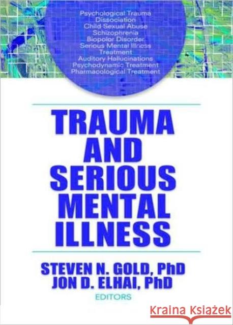 Trauma and Serious Mental Illness Steven N. Gold 9780789036513