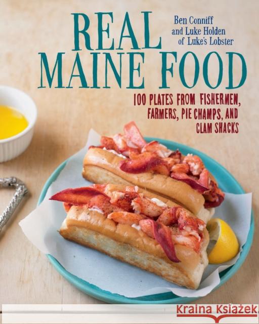 Real Maine Food: 100 Plates from Fishermen, Farmers, Pie Champs, and Clam Shacks Ben Conniff 9780789334329 Rizzoli International Publications