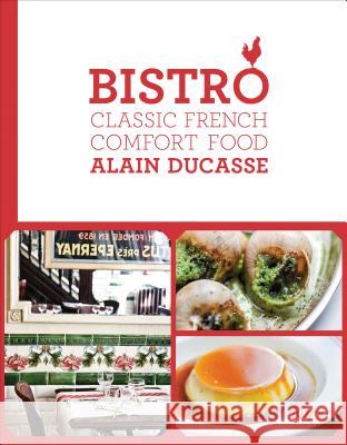 Bistro: Classic French Comfort Food Alain Ducasse   9780789336989 Rizzoli International Publications
