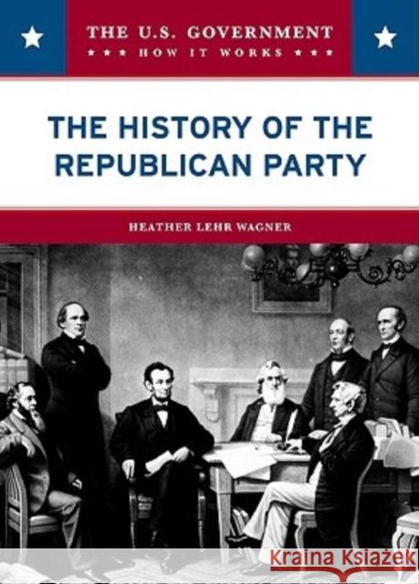 The History of the Republican Party Heather Lehr Wagner 9780791094174