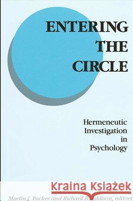 Entering the Circle: Hermeneutic Investigation in Psychology Martin J. Packer Richard B. Addison Martin J. Packer 9780791400159 State University of New York Press