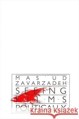Seeing Films Politically Mas'ud Zavarzadeh 9780791405277 State University of New York Press