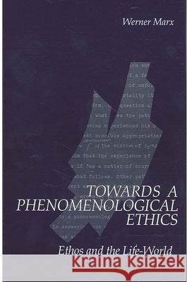 Towards a Phenomenological Ethics: Ethos and the Life-World Werner Marx   9780791405758 State University of New York Press