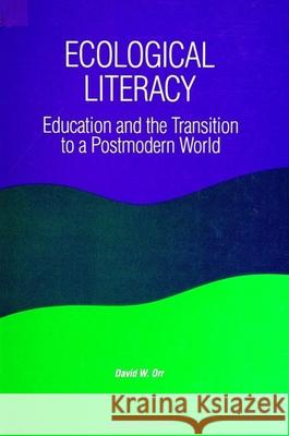 Ecological Literacy: Education and the Transition to a Postmodern World David W. Orr 9780791408742 State University of New York Press