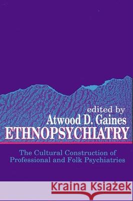 Ethnopsychiatry: The Cultural Construction of Professional and Folk Psychiatries Atwood D. Gaines 9780791410226 State University of New York Press