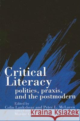 Critical Literacy: Politics, Praxis, and the Postmodern Colin Lankshear Peter L. McLaren 9780791412305