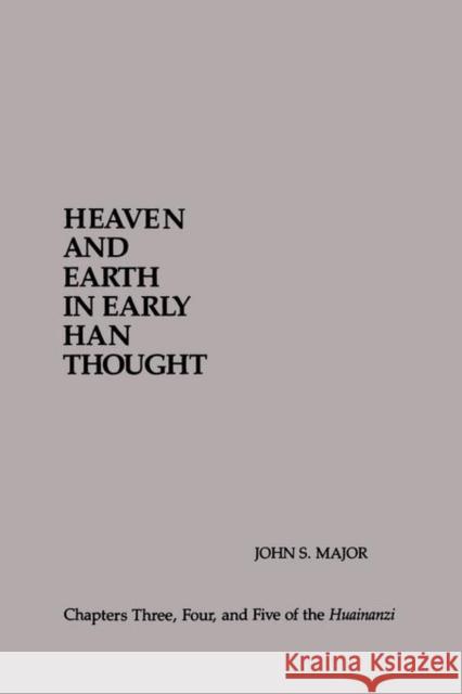 Heaven and Earth in Early Han Thought: Chapters Three, Four, and Five of the Huainanzi John S. Major 9780791415863 State University of New York Press