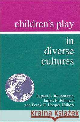 Children's Play in Diverse Cultures Jaipaul L. Roopnarine James E. Johnson Frank H. Hooper 9780791417546 State University of New York Press