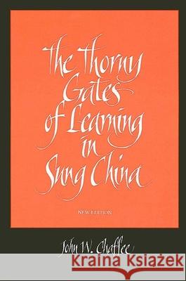 The Thorny Gates of Learning in Sung China: A Social History of Examinations, New Edition John W Chaffee 9780791424247