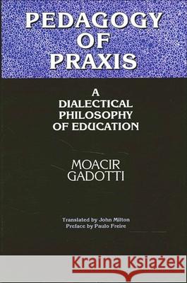 Pedagogy of Praxis: A Dialectical Philosophy of Education Moacir Gadotti John Milton Peter L. McLaren 9780791429365 State University of New York Press