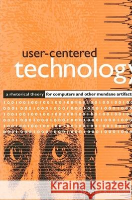 User-Centered Technology: A Rhetorical Theory for Computers and Other Mundane Artifacts Robert R. Johnson James P. Zappen 9780791439326 State University of New York Press
