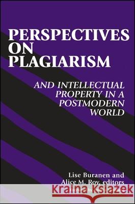 Perspectives on Plagiarism and Intellectual Property in a Postmodern World Lise Buranen Alice M. Roy Andrea A. Lunsford 9780791440803 State University of New York Press