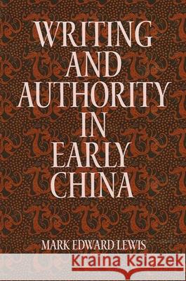 Writing and Authority in Early China Mark Edward Lewis 9780791441145 State University of New York Press