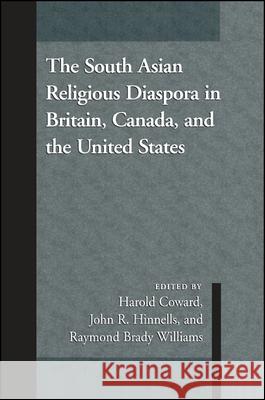 The South Asian Religious Diaspora in Britain, Canada, and the United States Coward, Harold 9780791445105
