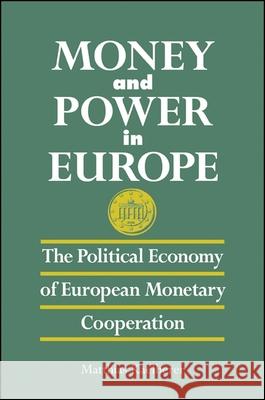 Money and Power in Europe: The Political Economy of European Monetary Cooperation Matthias Kaelberer 9780791449967 State University of New York Press