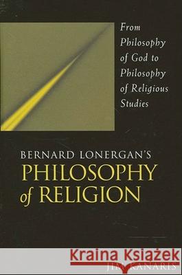 Bernard Lonergan's Philosophy of Religion Jim Kanaris 9780791454664 State University of New York Press