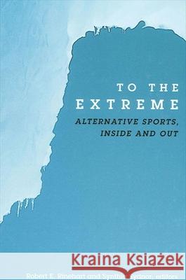 To the Extreme: Alternative Sports, Inside and Out Robert E Rinehart 9780791456668