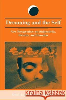 Dreaming and the Self: New Perspectives on Subjectivity, Identity, and Emotion Jeannette Marie Mageo 9780791457887 State University of New York Press
