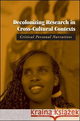 Decolonizing Research in Cross-Cultural Contexts: Critical Personal Narratives Kagendo Mutua Beth Blue Swadener 9780791459805 State University of New York Press