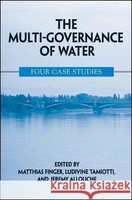 The Multi-Governance of Water: Four Case Studies Matthias Finger Ludivine Tamiotti Jeremy Allouche 9780791466063 State University of New York Press