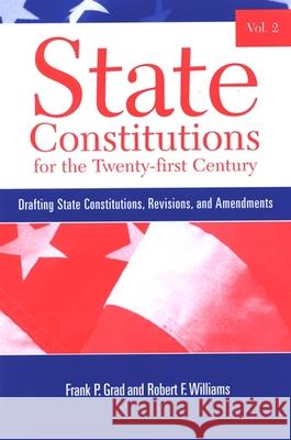 State Constitutions for the Twenty-First Century, Volume 2: Drafting State Constitutions, Revisions, and Amendments Frank P. Grad Robert F. Williams 9780791466483 State University of New York Press