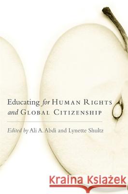 Educating for Human Rights and Global Citizenship Ali A. Abdi Lynette Shultz 9780791473740 State University of New York Press