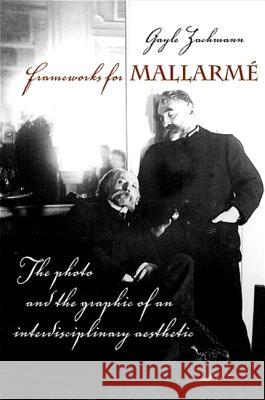 Frameworks for Mallarme: The Photo and the Graphic of an Interdisciplinary Aesthetic Gayle Zachmann 9780791475935 State University of New York Press