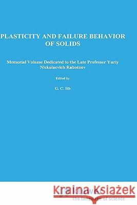 Plasticity and Failure Behavior of Solids: Memorial Volume Dedicated to the Late Professor Yuriy Nickolaevich Rabotnov Sih, George C. 9780792303367 Springer