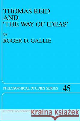 Thomas Reid and 'The Way of Ideas' Roger D. Gallie R. D. Gallie 9780792303909 Springer