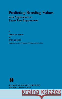 Predicting Breeding Values with Applications in Forest Tree Improvement Timothy L. White Gary L. Hodge T. L. White 9780792304609 Springer