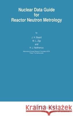 Nuclear Data Guide for Reactor Neutron Metrology Euratom                                  J. H. Baard W. L. Zijp 9780792304869 Springer