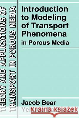 Introduction to Modeling of Transport Phenomena in Porous Media Jacob Bear J. Bear Y. Bachmat 9780792305576