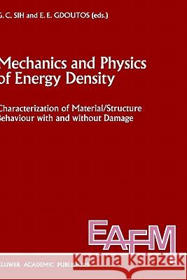 Mechanics and Physics of Energy Density: Characterization of Material/Structure Behaviour with and Without Damage Sih, George C. 9780792306047 Springer