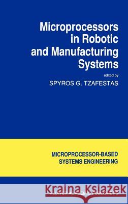 Microprocessors in Robotic and Manufacturing Systems Spyros G. Tzafestas S. G. Tzafestas S. G. Tzafestas 9780792307808 Springer