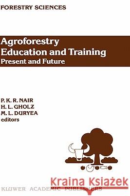 Agroforestry Education and Training: Present and Future: Proceedings of the International Workshop on Professional Education and Training in Agrofores Nair, P. K. Ramachandran 9780792308645 Kluwer Academic Publishers